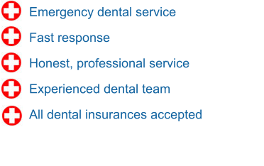 Emergency dental service Fast response Honest, professional service Experienced dental team All dental insurances accepted